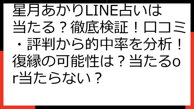 星月あかりLINE占いは当たる？徹底検証！口コミ・評判から的中率を分析！復縁の可能性は？当たるor当たらない？