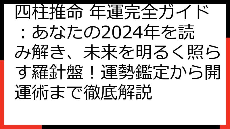 四柱推命 年運完全ガイド：あなたの2024年を読み解き、未来を明るく照らす羅針盤！運勢鑑定から開運術まで徹底解説