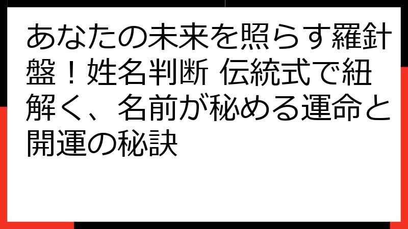 あなたの未来を照らす羅針盤！姓名判断 伝統式で紐解く、名前が秘める運命と開運の秘訣