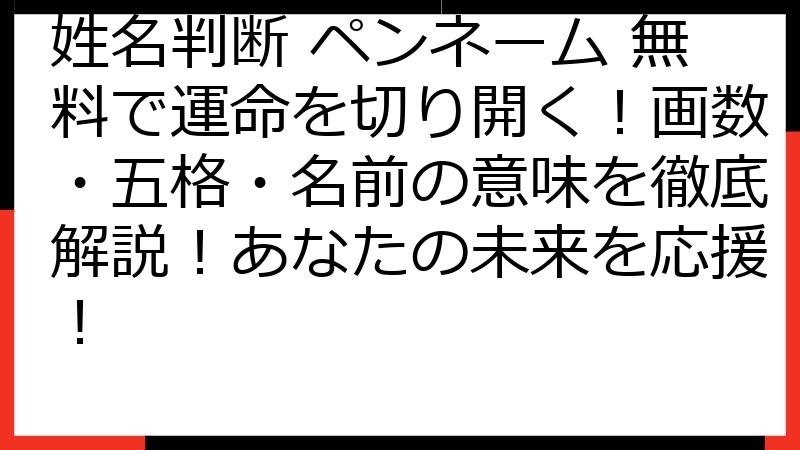 姓名判断 ペンネーム 無料で運命を切り開く！画数・五格・名前の意味を徹底解説！あなたの未来を応援！