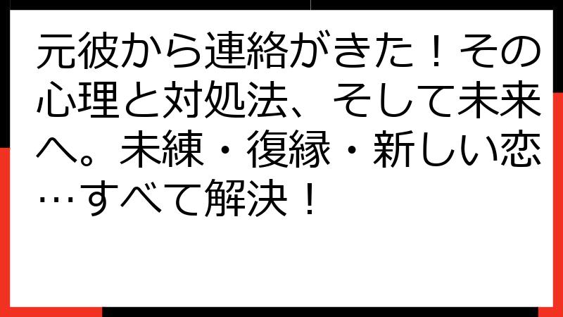 元彼から連絡がきた！その心理と対処法、そして未来へ。未練・復縁・新しい恋…すべて解決！