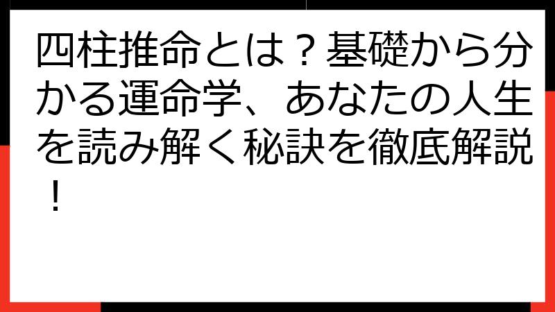 四柱推命とは？基礎から分かる運命学、あなたの人生を読み解く秘訣を徹底解説！
