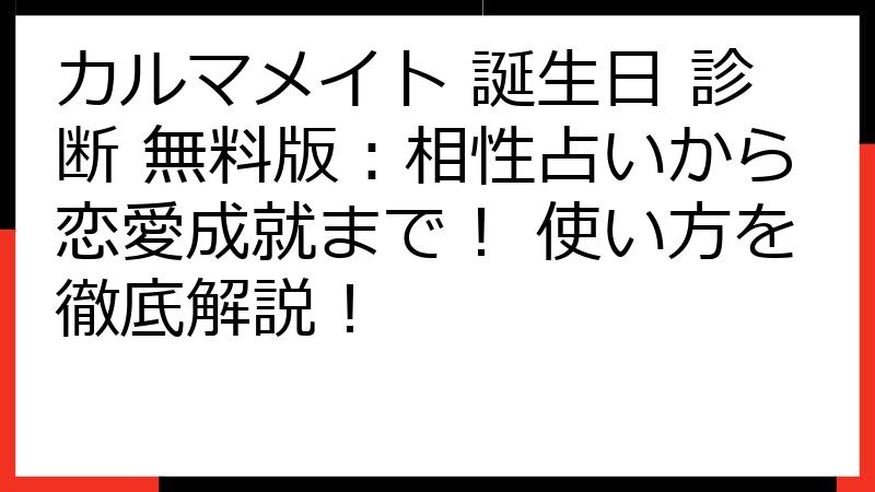 カルマメイト 誕生日 診断 無料版：相性占いから恋愛成就まで！ 使い方を徹底解説！