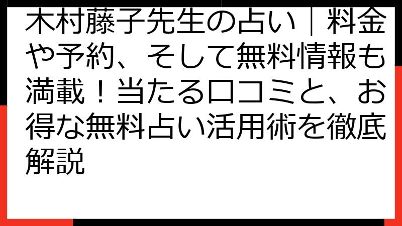 木村藤子先生の占い｜料金や予約、そして無料情報も満載！当たる口コミと、お得な無料占い活用術を徹底解説