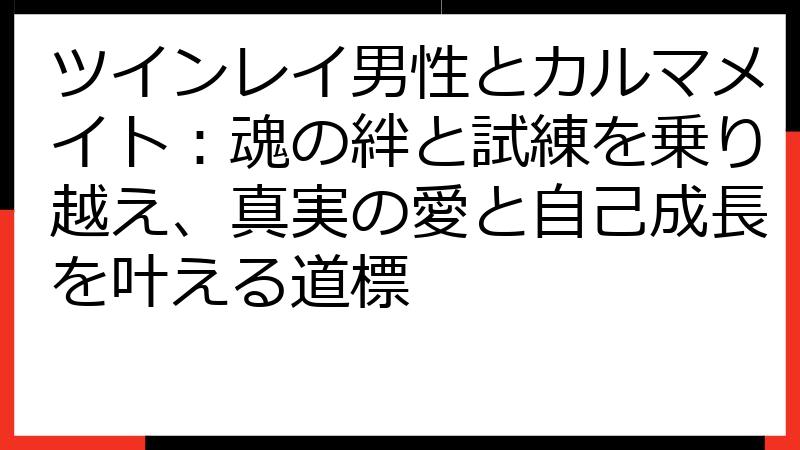 ツインレイ男性とカルマメイト：魂の絆と試練を乗り越え、真実の愛と自己成長を叶える道標