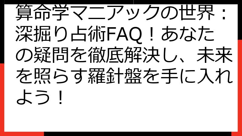 算命学マニアックの世界：深掘り占術FAQ！あなたの疑問を徹底解決し、未来を照らす羅針盤を手に入れよう！