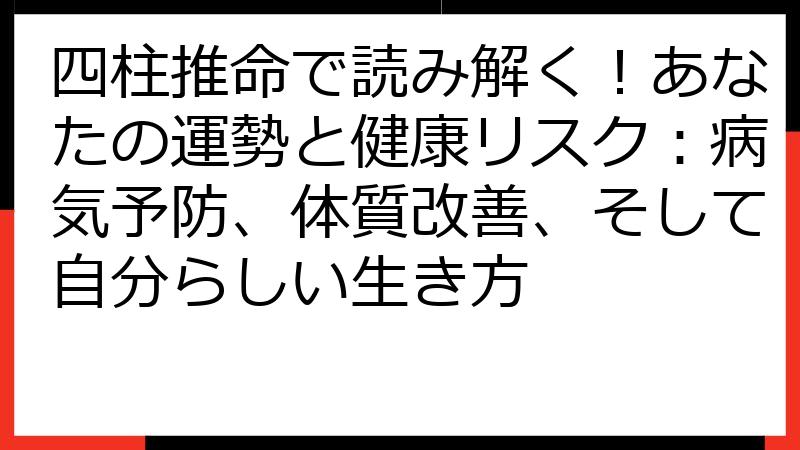 四柱推命で読み解く！あなたの運勢と健康リスク：病気予防、体質改善、そして自分らしい生き方