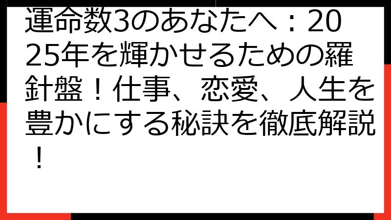 運命数3のあなたへ：2025年を輝かせるための羅針盤！仕事、恋愛、人生を豊かにする秘訣を徹底解説！