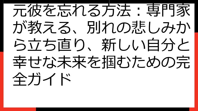 元彼を忘れる方法：専門家が教える、別れの悲しみから立ち直り、新しい自分と幸せな未来を掴むための完全ガイド