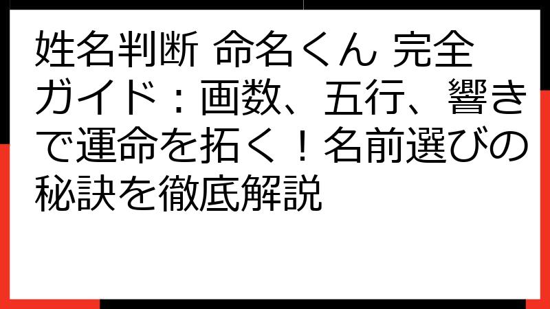 姓名判断 命名くん 完全ガイド：画数、五行、響きで運命を拓く！名前選びの秘訣を徹底解説