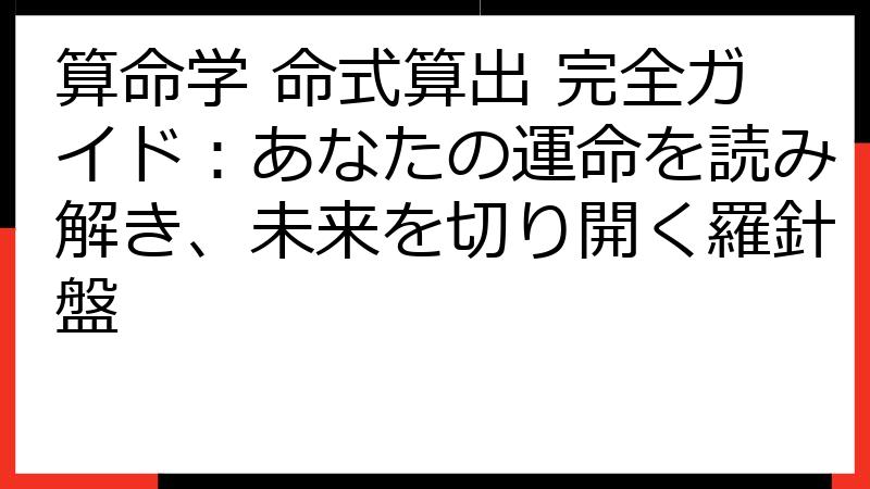 算命学 命式算出 完全ガイド：あなたの運命を読み解き、未来を切り開く羅針盤