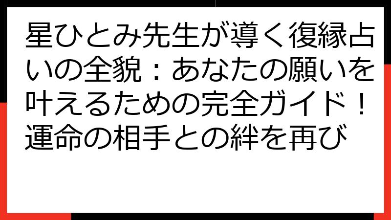 星ひとみ先生が導く復縁占いの全貌：あなたの願いを叶えるための完全ガイド！運命の相手との絆を再び
