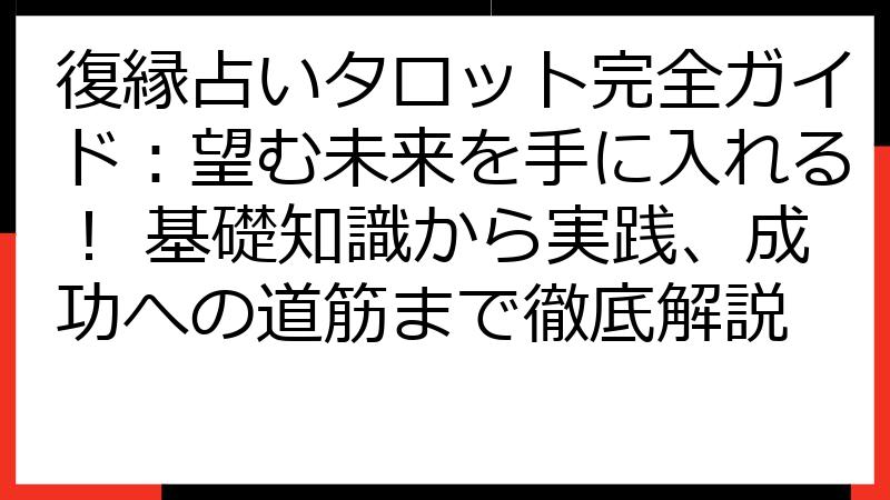 復縁占いタロット完全ガイド：望む未来を手に入れる！ 基礎知識から実践、成功への道筋まで徹底解説