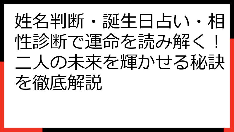 姓名判断・誕生日占い・相性診断で運命を読み解く！二人の未来を輝かせる秘訣を徹底解説