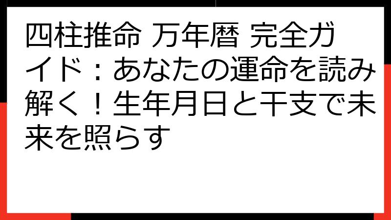 四柱推命 万年暦 完全ガイド：あなたの運命を読み解く！生年月日と干支で未来を照らす