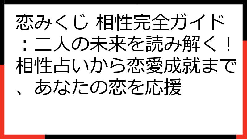 恋みくじ 相性完全ガイド：二人の未来を読み解く！相性占いから恋愛成就まで、あなたの恋を応援
