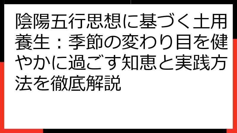 陰陽五行思想に基づく土用養生：季節の変わり目を健やかに過ごす知恵と実践方法を徹底解説