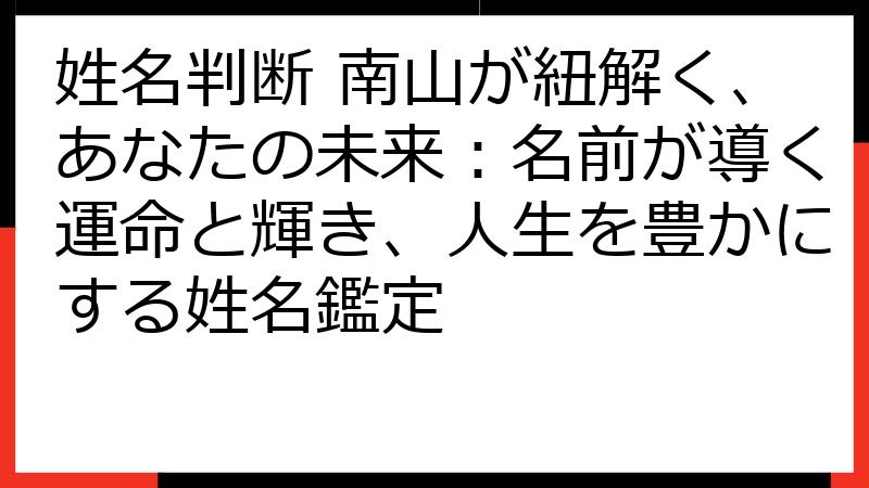 姓名判断 南山が紐解く、あなたの未来：名前が導く運命と輝き、人生を豊かにする姓名鑑定