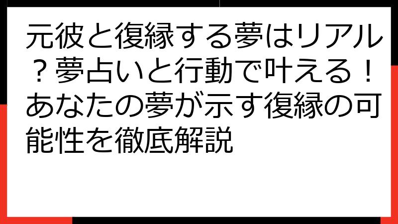 元彼と復縁する夢はリアル？夢占いと行動で叶える！あなたの夢が示す復縁の可能性を徹底解説