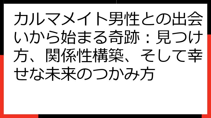 カルマメイト男性との出会いから始まる奇跡：見つけ方、関係性構築、そして幸せな未来のつかみ方