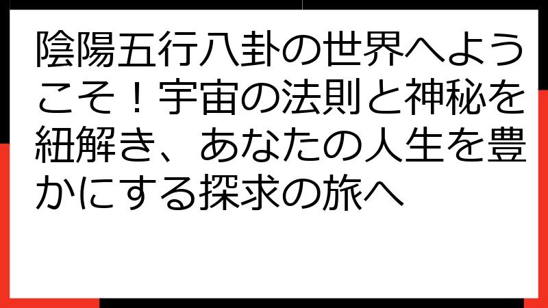 陰陽五行八卦の世界へようこそ！宇宙の法則と神秘を紐解き、あなたの人生を豊かにする探求の旅へ