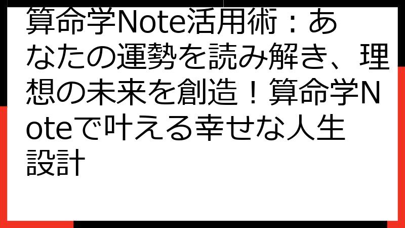 算命学Note活用術：あなたの運勢を読み解き、理想の未来を創造！算命学Noteで叶える幸せな人生設計