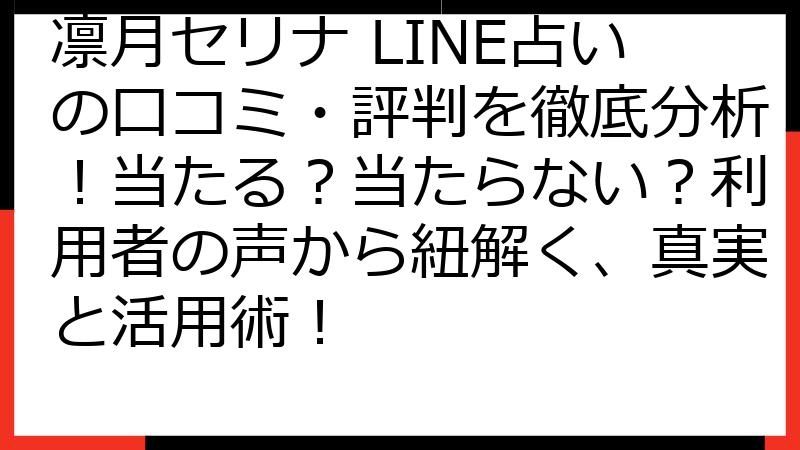 凛月セリナ LINE占いの口コミ・評判を徹底分析！当たる？当たらない？利用者の声から紐解く、真実と活用術！