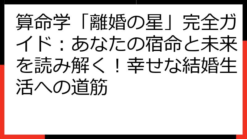算命学「離婚の星」完全ガイド：あなたの宿命と未来を読み解く！幸せな結婚生活への道筋