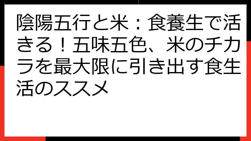 陰陽五行と米：食養生で活きる！五味五色、米のチカラを最大限に引き出す食生活のススメ