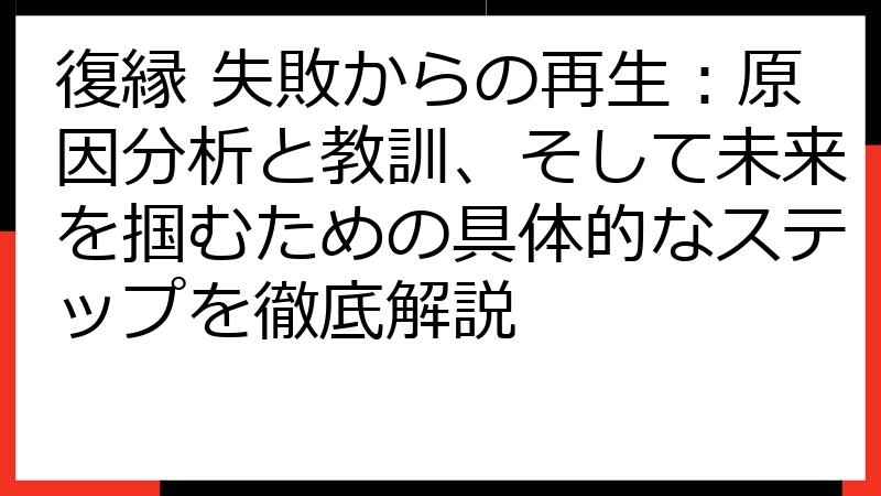 復縁 失敗からの再生：原因分析と教訓、そして未来を掴むための具体的なステップを徹底解説