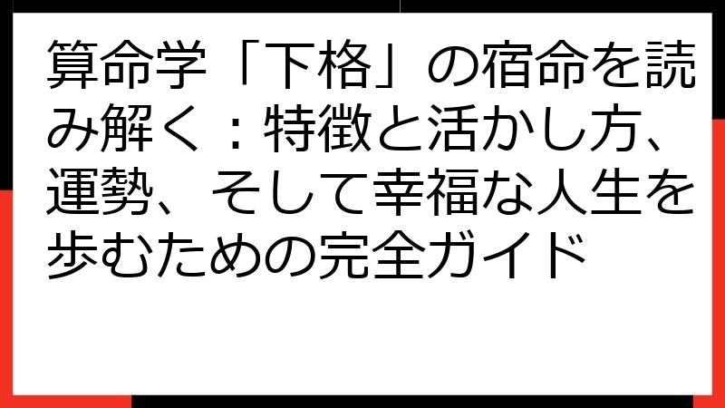 算命学「下格」の宿命を読み解く：特徴と活かし方、運勢、そして幸福な人生を歩むための完全ガイド