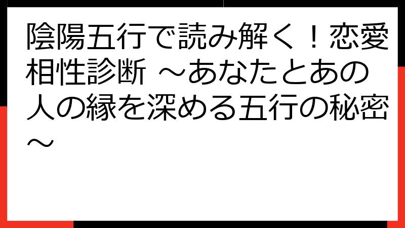 陰陽五行で読み解く！恋愛相性診断 ～あなたとあの人の縁を深める五行の秘密～