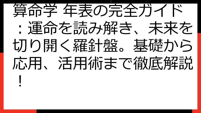 算命学 年表の完全ガイド：運命を読み解き、未来を切り開く羅針盤。基礎から応用、活用術まで徹底解説！