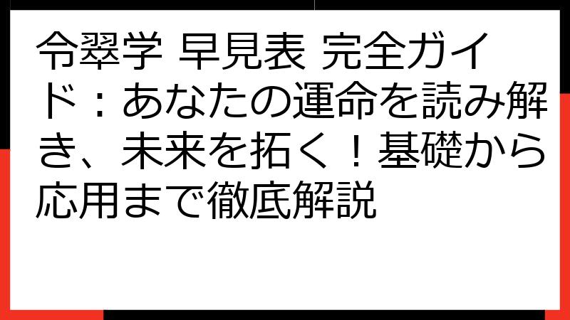 令翠学 早見表 完全ガイド：あなたの運命を読み解き、未来を拓く！基礎から応用まで徹底解説