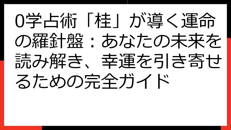 0学占術「桂」が導く運命の羅針盤：あなたの未来を読み解き、幸運を引き寄せるための完全ガイド