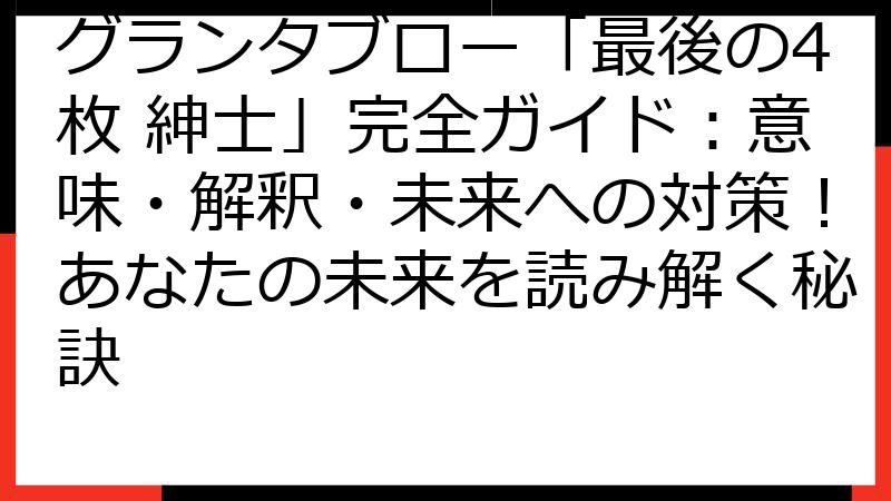 グランタブロー「最後の4枚 紳士」完全ガイド：意味・解釈・未来への対策！あなたの未来を読み解く秘訣