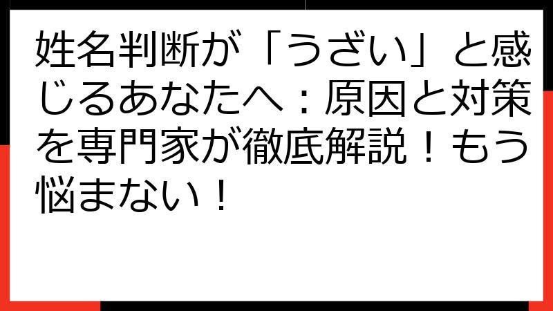 姓名判断が「うざい」と感じるあなたへ：原因と対策を専門家が徹底解説！もう悩まない！