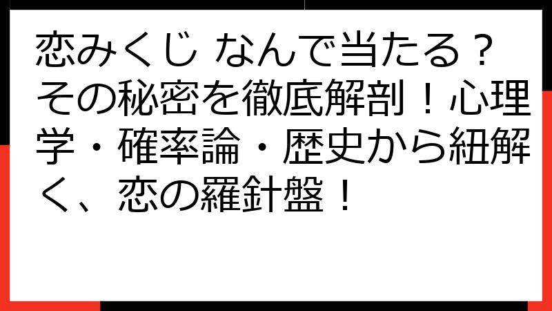 恋みくじ なんで当たる？その秘密を徹底解剖！心理学・確率論・歴史から紐解く、恋の羅針盤！
