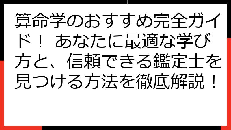 算命学のおすすめ完全ガイド！ あなたに最適な学び方と、信頼できる鑑定士を見つける方法を徹底解説！