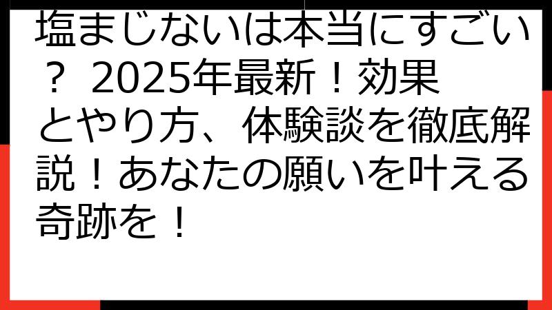 塩まじないは本当にすごい？ 2025年最新！効果とやり方、体験談を徹底解説！あなたの願いを叶える奇跡を！