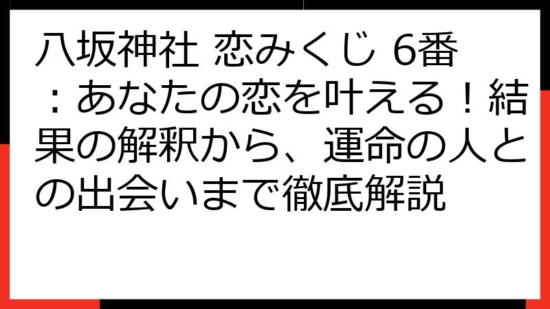 八坂神社 恋みくじ 6番：あなたの恋を叶える！結果の解釈から、運命の人との出会いまで徹底解説