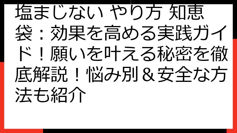 塩まじない やり方 知恵袋：効果を高める実践ガイド！願いを叶える秘密を徹底解説！悩み別＆安全な方法も紹介