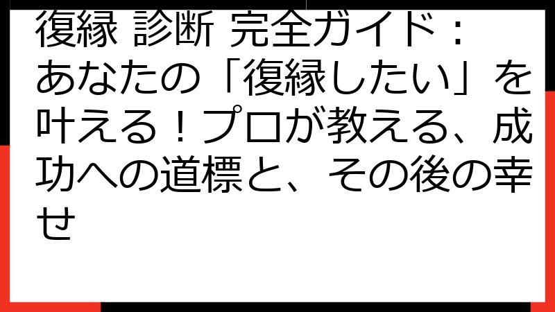 復縁 診断 完全ガイド：あなたの「復縁したい」を叶える！プロが教える、成功への道標と、その後の幸せ