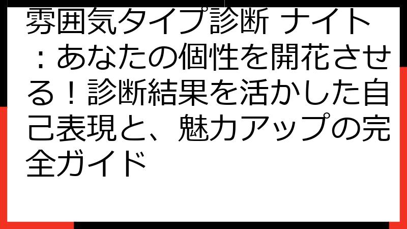 雰囲気タイプ診断 ナイト：あなたの個性を開花させる！診断結果を活かした自己表現と、魅力アップの完全ガイド