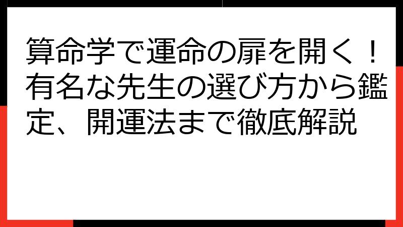 算命学で運命の扉を開く！有名な先生の選び方から鑑定、開運法まで徹底解説