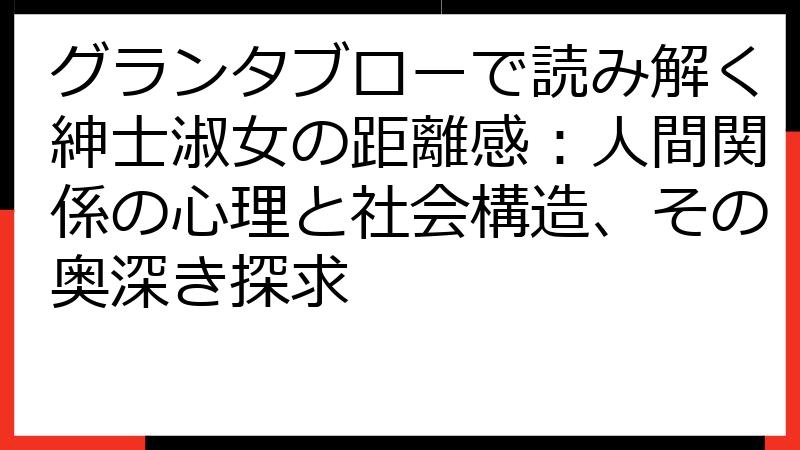 グランタブローで読み解く紳士淑女の距離感：人間関係の心理と社会構造、その奥深き探求