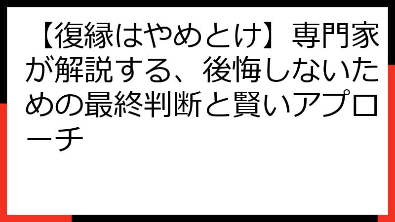 【復縁はやめとけ】専門家が解説する、後悔しないための最終判断と賢いアプローチ