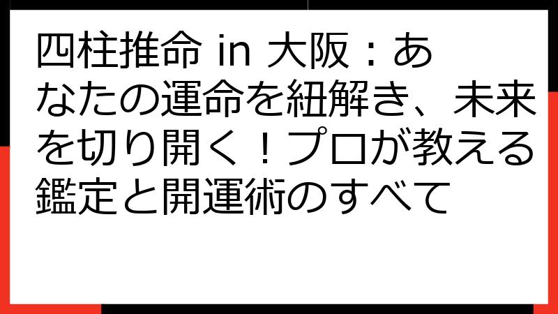 四柱推命 in 大阪：あなたの運命を紐解き、未来を切り開く！プロが教える鑑定と開運術のすべて