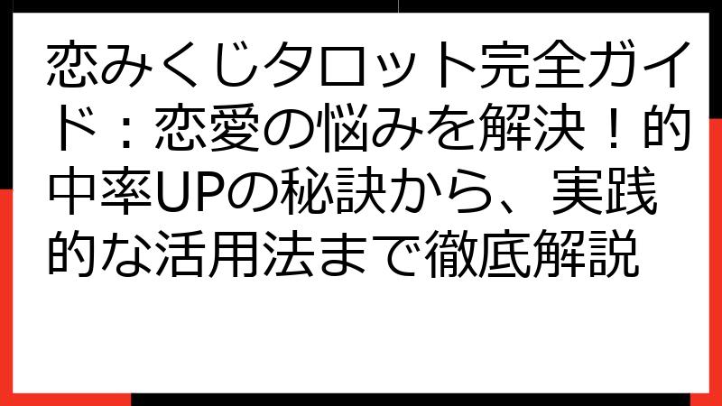 恋みくじタロット完全ガイド：恋愛の悩みを解決！的中率UPの秘訣から、実践的な活用法まで徹底解説