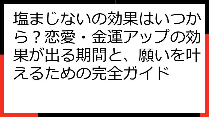 塩まじないの効果はいつから？恋愛・金運アップの効果が出る期間と、願いを叶えるための完全ガイド